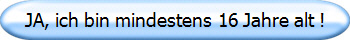 JA, ich bin mindestens 16 Jahre alt !